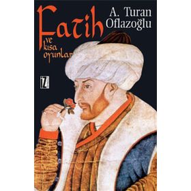 FATIH VE KISA OYUNLAR - A. TURAN OFLAZOĞLU