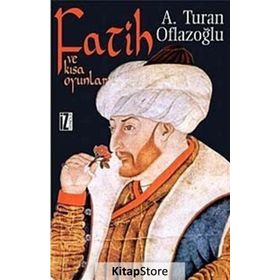 FATIH VE KISA OYUNLAR - A. TURAN OFLAZOĞLU