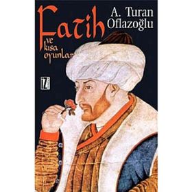 FATIH VE KISA OYUNLAR - A. TURAN OFLAZOĞLU