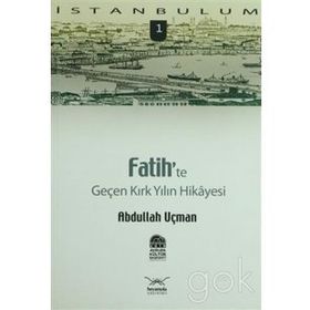 FATIH'TE GENÇ KIRK YILIN HIKAYESI - ABDULLAH UÇMAN