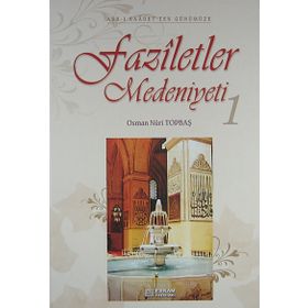 FAZILETLER MEDENIYETI 1 - OSMAN NURI TOPBAŞ