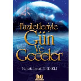 FAZILETLERIYLE GÜN VE GECELER - M. İSMAİL FINDIKLI