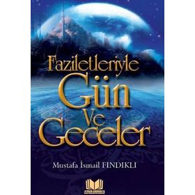 Faziletleriyle Gün ve Geceler - Mustafa İsmail Fındıklı