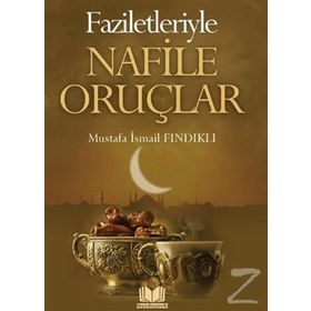 Faziletleriyle Nafile Oruçları - Mustafa İsmail Fındıklı