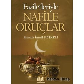 Faziletleriyle Nafile Oruçları - Mustafa İsmail Fındıklı