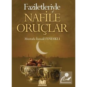 Faziletleriyle Nafile Oruçları - Mustafa İsmail Fındıklı