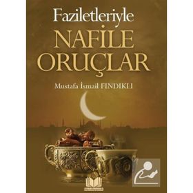 Faziletleriyle Nafile Oruçları - Mustafa İsmail Fındıklı