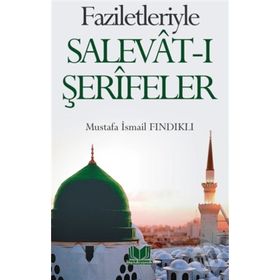 Faziletleriyle Salevat-ı Şerifeler - M.İsmail Fındıklı