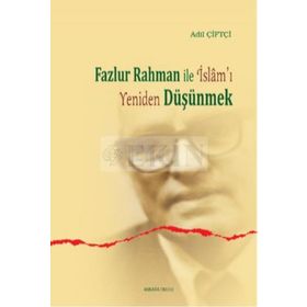 Fazlur Rahman ile İslam’ı Yeniden Düşünmek - Adil Çiftçi