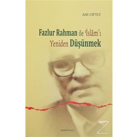Fazlur Rahman ile İslam’ı Yeniden Düşünmek - Adil Çiftçi