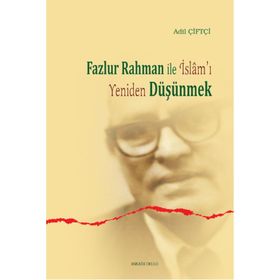 Fazlur Rahman ile İslam’ı Yeniden Düşünmek - Adil Çiftçi