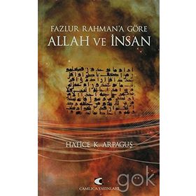 FAZLUR RAHMAN'A GÖRE ALLAH VE İNSAN - HATICE K. ARPAGUŞ