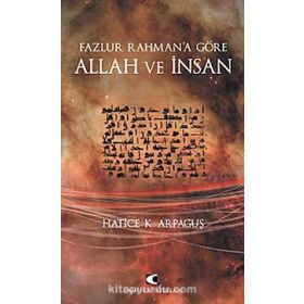 FAZLUR RAHMAN'A GÖRE ALLAH VE İNSAN - HATICE K. ARPAGUŞ