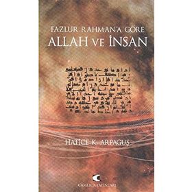 FAZLUR RAHMAN'A GÖRE ALLAH VE İNSAN - HATICE K. ARPAGUŞ