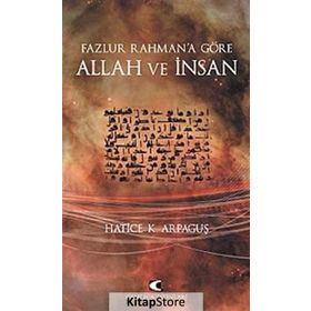 FAZLUR RAHMAN'A GÖRE ALLAH VE İNSAN - HATICE K. ARPAGUŞ