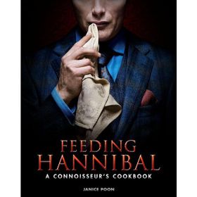 Feeding Hannibal : A Connoisseur's Cookbook - Janice Poon