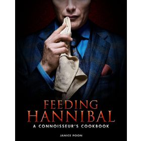Feeding Hannibal : A Connoisseur's Cookbook - Janice Poon