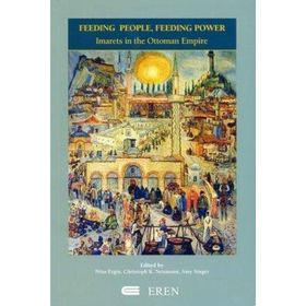 FEEDING PEOPLE, FEEDING POWER IMARETS IN THE OTTOMAN EMPIRE - KOLLEKTIF