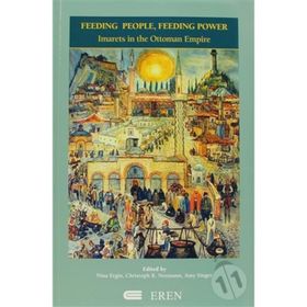 FEEDING PEOPLE, FEEDING POWER IMARETS IN THE OTTOMAN EMPIRE - KOLLEKTIF