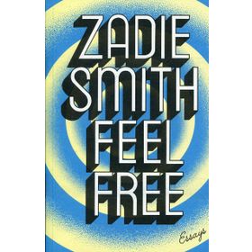 Feel Free : Essays - Zadie Smith