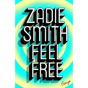 Feel Free : Essays - Zadie Smith