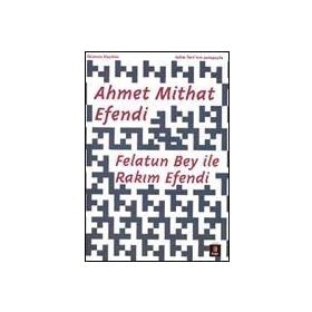 FELATUN BEY ILE RAKIM EFENDI - AHMET MITHAT EFENDI (ISBN:9786054683932)