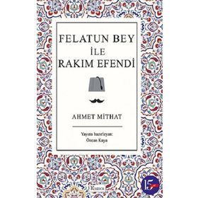 FELATUN BEY ILE RAKIM EFENDI - AHMET MITHAT EFENDI (ISBN:9786054683932)