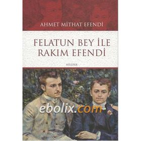 FELATUN BEY İLE RAKIM EFENDI - AHMET MITHAT EFENDI