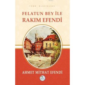 Felatun Bey ile Rakım Efendi - Günümüz Türkçesiyle - Ahmed Mithad Efendi