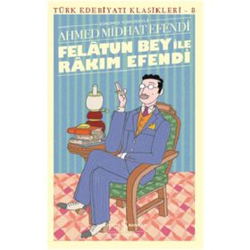 Felatun Bey ile Rakım Efendi - Türk Edebiyatı Klasikleri - Ahmet Mithat Efendi