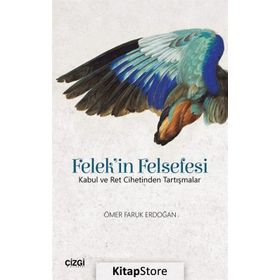 Felek'in Felsefesi: Kabul ve Ret Cihetinden Tartışmalar - Ömer Faruk Erdoğan