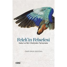 Felek'in Felsefesi: Kabul ve Ret Cihetinden Tartışmalar - Ömer Faruk Erdoğan