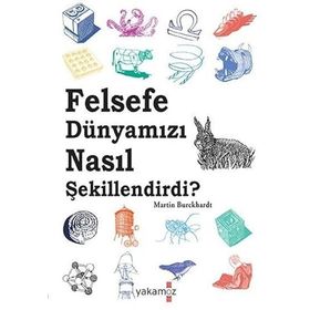 Felsefe Dünyamızı Nasıl Şekillendirdi - Martin Burckhardt