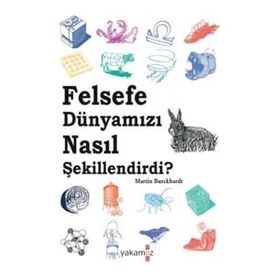 Felsefe Dünyamızı Nasıl Şekillendirdi - Martin Burckhardt