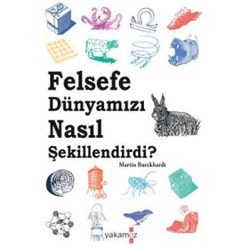 Felsefe Dünyamızı Nasıl Şekillendirdi - Martin Burckhardt