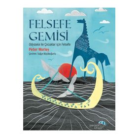 Felsefe Gemisi: Odysseia ile Çocuklar için Felsefe Peter Worley