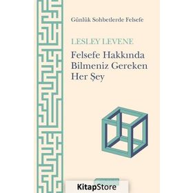 Felsefe Hakkında Bilmeniz Gereken Her Şey - Lesley Levene