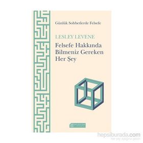 Felsefe Hakkında Bilmeniz Gereken Her Şey - Lesley Levene
