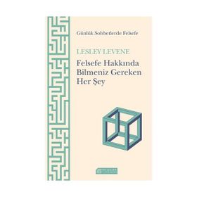 Felsefe Hakkında Bilmeniz Gereken Her Şey - Lesley Levene