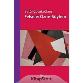 FELSEFE: ÖZNE-SÖYLEM - BETÜL ÇOTUKSÖKEN