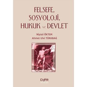 Felsefe, Sosyoloji, Hukuk ve Devlet - Ahmet Ulvi Türkbağ Niyazi Öktem