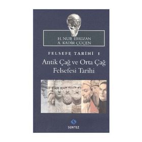 FELSEFE TARIHI 1: ANTIK ÇAĞ VE ORTA ÇAĞ FELSEFESI TARIHI - A. KADIR ÇÜÇEN;H. NUR ERKIZAN
