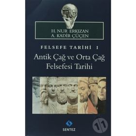 FELSEFE TARIHI 1: ANTIK ÇAĞ VE ORTA ÇAĞ FELSEFESI TARIHI - A. KADIR ÇÜÇEN;H. NUR ERKIZAN