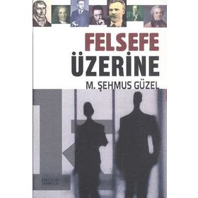 Felsefe Üzerine - Prof. Dr. Şehmus Güzel