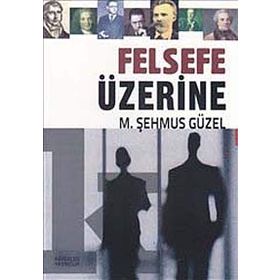 Felsefe Üzerine - Prof. Dr. Şehmus Güzel