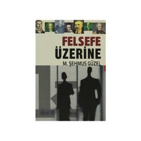 Felsefe Üzerine - Prof. Dr. Şehmus Güzel
