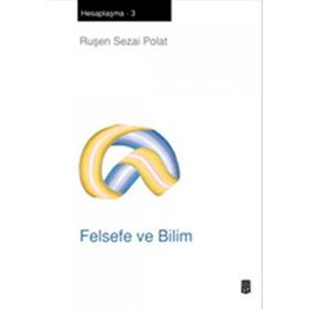 FELSEFE VE BILIM HESAPLAŞMA - 3 - RUŞEN SEZAI POLAT