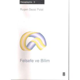 FELSEFE VE BILIM HESAPLAŞMA - 3 - RUŞEN SEZAI POLAT
