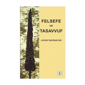 Felsefe ve Tasavvuf - Levent Bayraktar