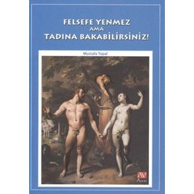 FELSEFE YENMEZ AMA TADINA BAKABILIRSINIZ! - MUSTAFA TOPAL